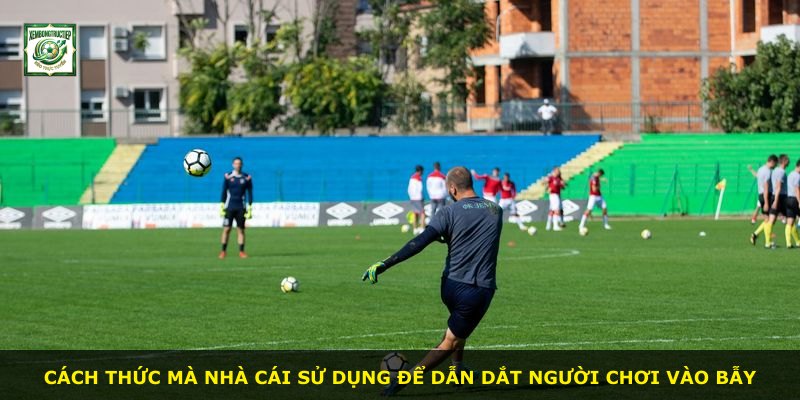 Cách thức mà nhà cái sử dụng để dẫn dắt người chơi vào bẫy