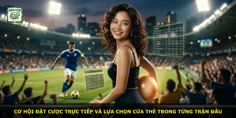 Cơ hội đặt cược trực tiếp và lựa chọn cửa thẻ trong từng trận đấu