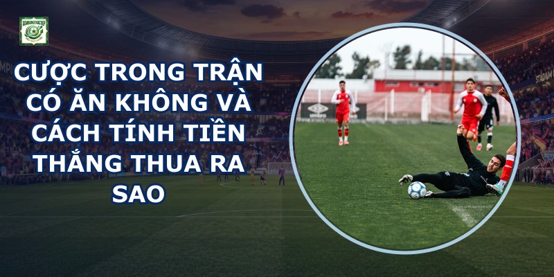 Cược Trong Trận Có Ăn Không