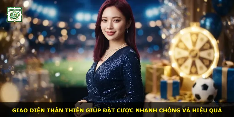 Giao diện thân thiện giúp đặt cược nhanh chóng và hiệu quả