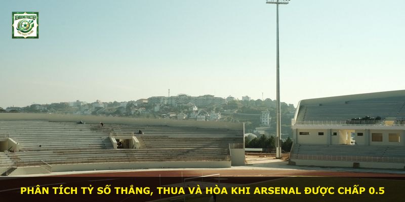 Phân tích tỷ số thắng, thua và hòa khi Arsenal được chấp 0.5