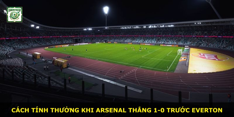 Cách tính thưởng khi Arsenal thắng 1-0 trước Everton