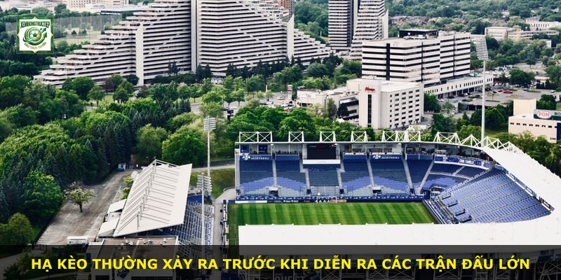 Hạ kèo thường xảy ra trước khi diễn ra các trận đấu lớn